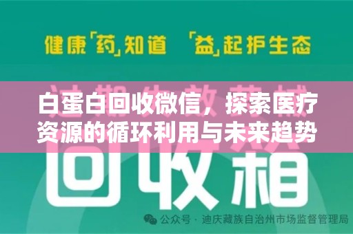 济南白蛋白回收微信，探索医疗资源的循环利用与未来趋势